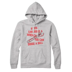 If You Can Dodge A Wrench You Can Dodge A Ball Hoodie